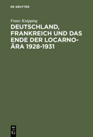 Deutschland, Frankreich und das Ende der Locarno-Ara 1928-1931: Studien zur internationalen Politik in der Anfangsphase der Weltwirtschaftskrise 3486531611 Book Cover