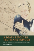 A Death Retold in Truth and Rumour: Kenya, Britain and the Julie Ward Murder 1847011276 Book Cover