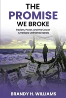The Promise We Broke: Racism, Power, and the Cost of America's Unfinished Ideals B0H1PPF6LF Book Cover