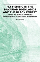 Fly Fishing in the Bavarian Highlands and the Black Forest - An Historical Article on the Experience of a Traveller in Germany 1447409027 Book Cover