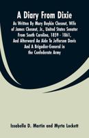 A Diary From Dixie: As Written By Mary Boykin Chesnut, Wife Of James Chesnut, Jr., United States Senator From South Carolina, 1859 - 1861, And ... A Brigadier-General In The Confederate Army 9353600383 Book Cover