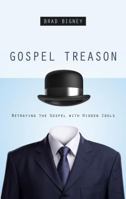 Gospel Treason: Betraying the Gospel with Hidden Idols 1596384026 Book Cover