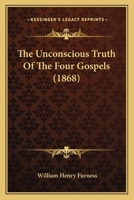The Unconscious Truth of the Four Gospels 0469365226 Book Cover