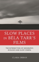 Slow Places in Béla Tarr's Films: The Intersection of Geography, Ecology and Slow Cinema 1793645647 Book Cover