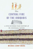 The Central Fire of the Iroquois: A Five-Hundred-Year History of the Onondaga Nation (The Henry Roe Cloud Series on American Indians and Modernity) 0300284845 Book Cover