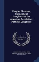 Chapter sketches, Connecticut Daughters of the American revolution; patriots' daughters 1340094819 Book Cover