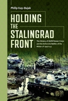 Holding the Stalingrad Front : The History of XLVIII Panzer Corps and the Defensive Battles of the Winter Of 1942-43 1036133060 Book Cover