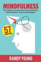 Mindfulness: 6-Week Guide to Living in the Present Moment, Reducing Stress & Becoming Happier! 1983767050 Book Cover