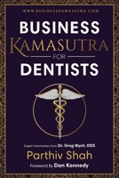 Business Kamasutra For Dentists: From Persuasion to Pleasure The Art of Data and Business Relations 1628657146 Book Cover