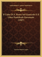 Il Culto Di S. Pietro Sul Gianicolo E Il Libro Pontificale Ravennate (1907) 1120414059 Book Cover