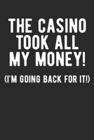 The Casino Took All My Money! (I'm Going Back For It!): Funny Gambling Journal | 100 Page 6x9 Notebook | Casino Games | Gambling Gag Gift | Sarcastic Gift | Poker | Casino Games | 1711745693 Book Cover