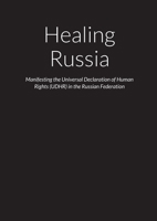 Healing Russia – Manifesting the Universal Declaration of Human Rights (UDHR) in the Russian Federation 1667154486 Book Cover