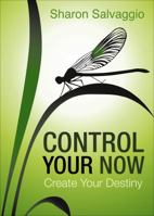 Control Your Now: Create Your Destiny 1628543426 Book Cover