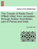 The Travels of Rabbi David D'Beth Hillel; from Jerusalem, through Arabia, Koordistan, part of Persia and India. 1241083665 Book Cover