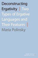 Deconstructing Ergativity: Two Types of Ergative Languages and Their Features (Oxford Studies in Comparative Syntax) 0190256591 Book Cover
