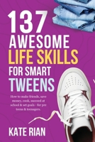 137 Awesome Life Skills for Smart Tweens | How to Make Friends, Save Money, Cook, Succeed at School & Set Goals - For Pre Teens & Teenagers 1915542383 Book Cover