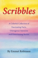 Scribbles: A Colorful Collection of Fascinating Facts, Outrageous Opinions and Entertaining Stories B0GLRP78YP Book Cover