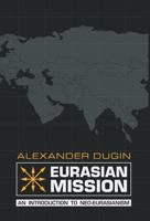 Eurasian Mission: An Introduction to Neo-Eurasianism 1910524247 Book Cover