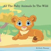 All the Baby Animals in the Wild 1495318982 Book Cover