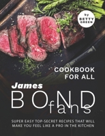 Cookbook For All James Bond Fans: Super Easy Top-Secret Recipes That Will Make You Feel Like A Pro in The Kitchen B096TTQG6M Book Cover