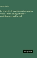 Sul progetto di un'assicurazione mutua contro i danni della grandine e possibilmente degl'incendi (Italian Edition) 3563228957 Book Cover