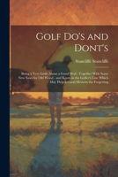 Golf do's and Dont's: Being a Very Little About a Good Deal: Together With Some new Saws for old Wood - and Knots in the Golfer's Line Which 1021448680 Book Cover
