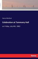 Celebration at Tammany Hall, on Friday, July 4th, 1862. Including the Poem, by Henry Morford, Esq.: The Oration, by Hon. Charles P. Daly. Pub. by Order of the Society 1176061992 Book Cover