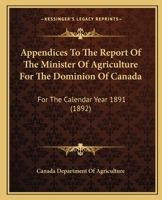 Appendices To The Report Of The Minister Of Agriculture For The Dominion Of Canada: For The Calendar Year 1891 1120156947 Book Cover