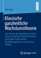 Klassische Ganzheitliche Wachstumstheorie: Eine Theorie Der Produktion Pro Kopf Basierend Auf Der Produktionstheorie Nach Adam Smith Und Der Bev�lkerungstheorie Nach Thomas Malthus 365831804X Book Cover