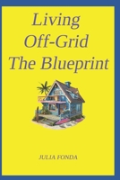 Living Off-Grid The Blueprint: Updated (SelfHelp) B0F4RR6G3Q Book Cover