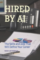 HIRED BY AI: The Skills and Jobs That Will Define Your Career B0GSF28YZH Book Cover