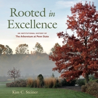 Rooted in Excellence: An Institutional History of The Arboretum at Penn State (Keystone Books) 0271102039 Book Cover