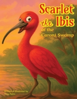 Scarlet the Ibis of the Caroni Swamp: A Rhyming Caribbean Adventure About Courage, Nature, and Finding Your Way Home B0F9VM4N58 Book Cover