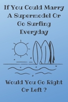 if you could marry a supermodel or go surfing everyday would you go right or left ?: surfing bodybording journal, perfect surf, waves lovers gift idea 1654471798 Book Cover