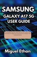 Samsung Galaxy A17 5G User Guide: A Complete Step-by-Step Manual with Useful Tips and Tricks for Beginners and Seniors to Master Their Android Device B0FMPSXGFD Book Cover