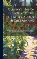 Glenny's Hand-Book to the Flower Garden & Greenhouse: Comprising the Description, Cultivation, and Management of All the Popular Flowers and Plants ... for the Flower Garden and Greenhouse 1020698470 Book Cover