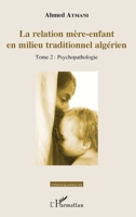 La relation mère-enfant en milieu traditionnel algérien: Tome 2 : Psychopathologie (Ethnographiques) (French Edition) 2343065772 Book Cover