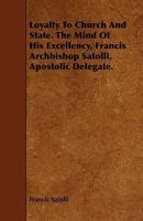 Loyalty to Church and State. the Mind of His Excellency, Francis Archbishop Satolli, Apostolic Delegate. 1443793353 Book Cover
