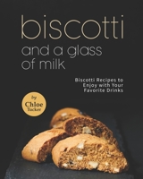 Biscotti and a Glass of Milk: Biscotti Recipes to Enjoy with Your Favorite Drinks B09JVMFCDJ Book Cover