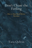 Don't Chase the Feeling: How to Stop Mood-Driven Decisions 9309870958 Book Cover