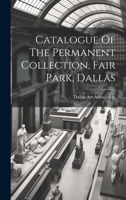 Catalogue of the Permanent Collection, Fair Park, Dallas 1022592556 Book Cover