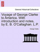 Voyage of George Clarke to America. With introduction and notes, by E. B. O'Callaghan. L.P. 124133921X Book Cover