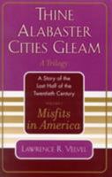 Misfits in America: Thine Alabaster Cities Gleam: A Story of the Last Half of the Twentieth Century 0761826963 Book Cover