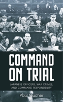 Command on Trial: Japanese Officers, War Crimes, and Command Responsibility 988894682X Book Cover