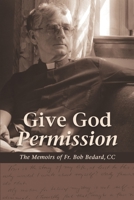 Give God Permission: The Memoirs of Fr. Bob Bedard 0986645702 Book Cover