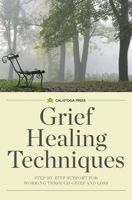 Grief Healing Techniques: Step-By-Step Support for Working Through Grief and Loss 1623153557 Book Cover
