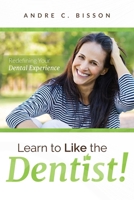Learn To Like The Dentist: Redefining Your Dental Experience 1599329840 Book Cover