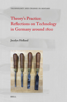 Theory's Practice: Reflections on Technology in Germany Around 1800 (Technology and Change in History) 9004549536 Book Cover