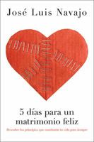 5 días para un matrimonio feliz: Descubre los principios que cambiarán tu vida para siempre (Spanish Edition) 1602558892 Book Cover