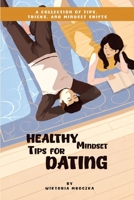 Healthy Mindset Tips for Dating: A Collection of Tips, Tricks, and Mindset Shifts B0HMJVRC71 Book Cover